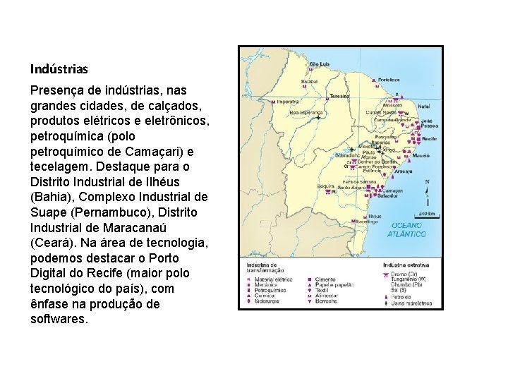 Indústrias Presença de indústrias, nas grandes cidades, de calçados, produtos elétricos e eletrônicos, petroquímica