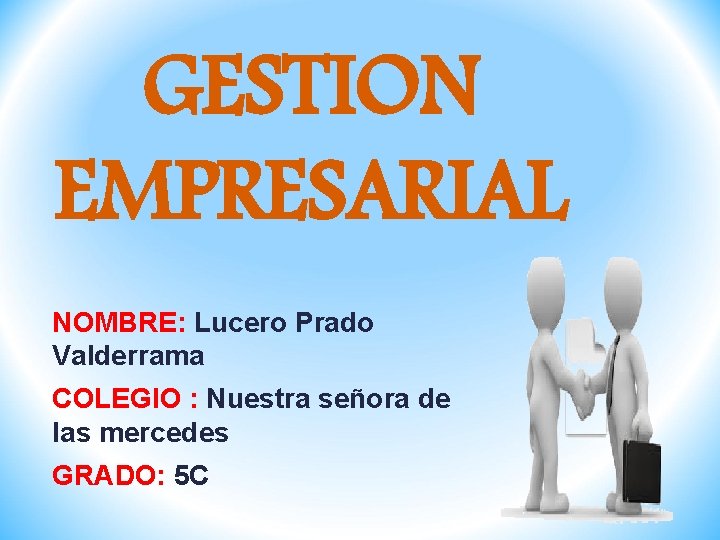 GESTION EMPRESARIAL NOMBRE: Lucero Prado Valderrama COLEGIO : Nuestra señora de las mercedes GRADO: