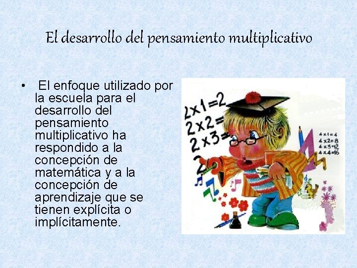 El desarrollo del pensamiento multiplicativo • El enfoque utilizado por la escuela para el