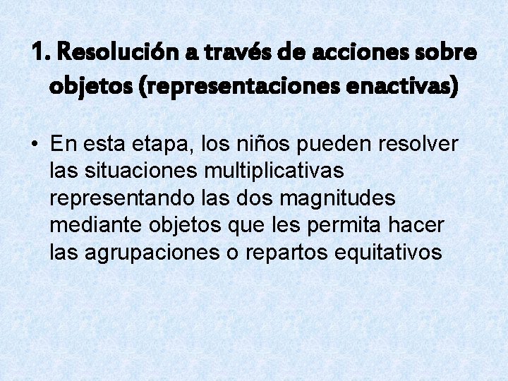 1. Resolución a través de acciones sobre objetos (representaciones enactivas) • En esta etapa,