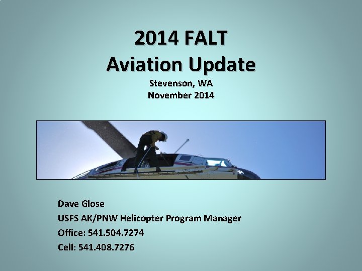 2014 FALT Aviation Update Stevenson, WA November 2014 Dave Glose USFS AK/PNW Helicopter Program