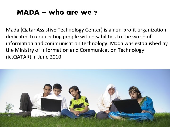 MADA – who are we ? Mada (Qatar Assistive Technology Center) is a non-profit