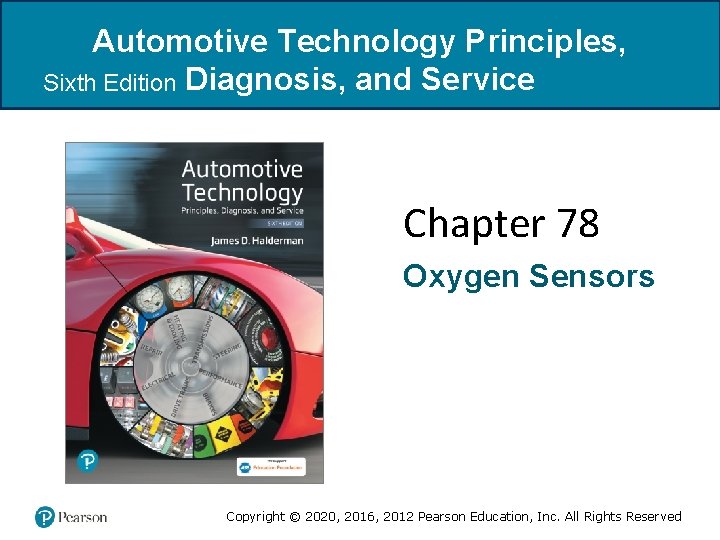 Automotive Technology Principles, Sixth Edition Diagnosis, and Service Chapter 78 Oxygen Sensors Copyright ©