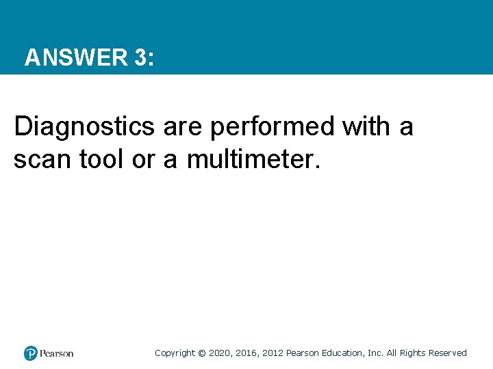 ANSWER 3: Diagnostics are performed with a scan tool or a multimeter. Copyright ©