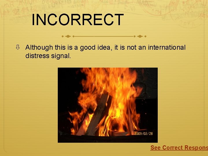INCORRECT Although this is a good idea, it is not an international distress signal.