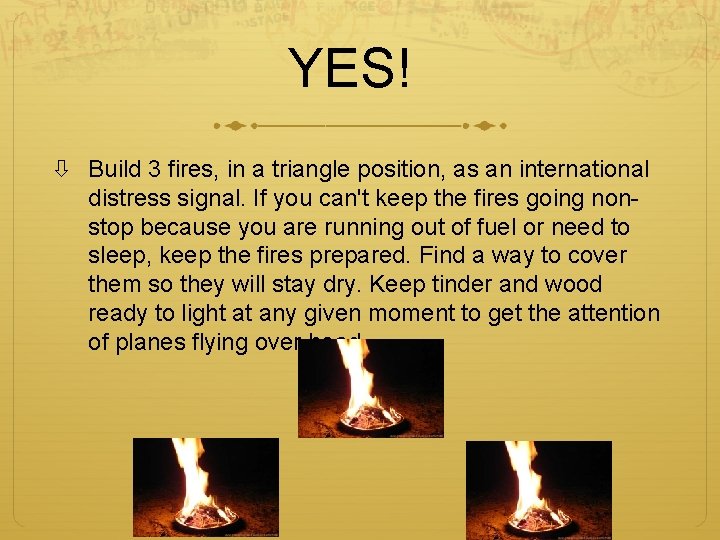 YES! Build 3 fires, in a triangle position, as an international distress signal. If