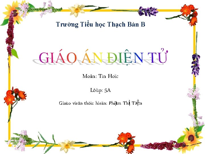 Trường Tiểu học Thạch Bàn B Moân: Tin Hoïc Lôùp: 5 A Giaùo vieân