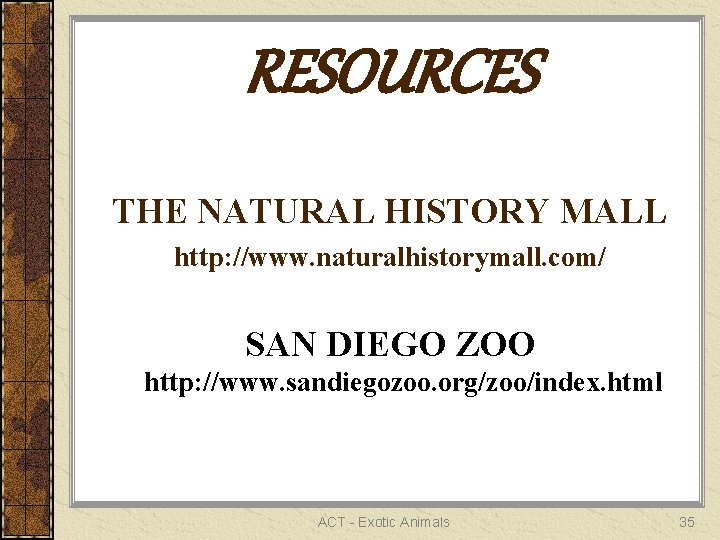 RESOURCES THE NATURAL HISTORY MALL http: //www. naturalhistorymall. com/ SAN DIEGO ZOO http: //www.