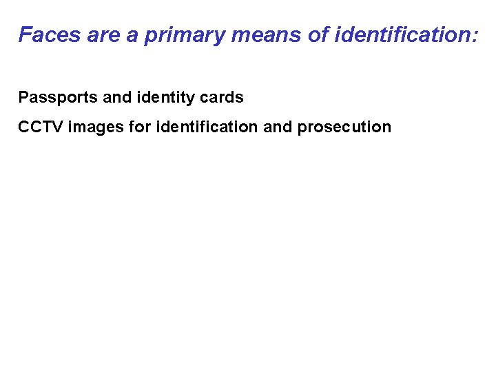 Faces are a primary means of identification: Passports and identity cards CCTV images for