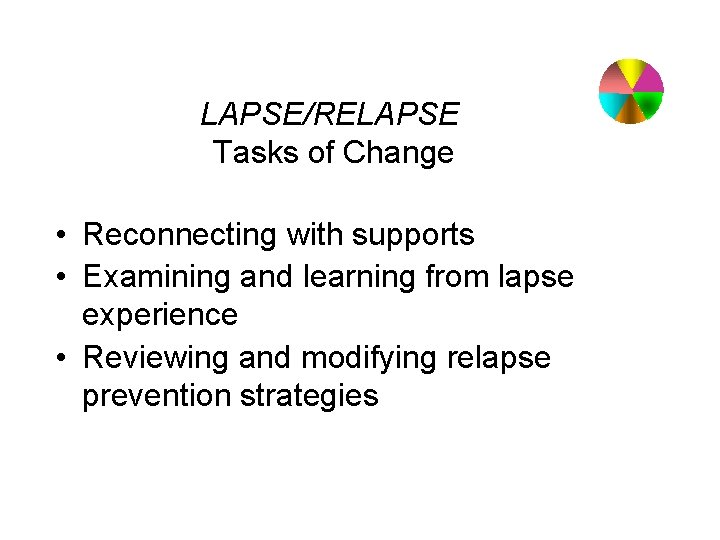 LAPSE/RELAPSE Tasks of Change • Reconnecting with supports • Examining and learning from lapse