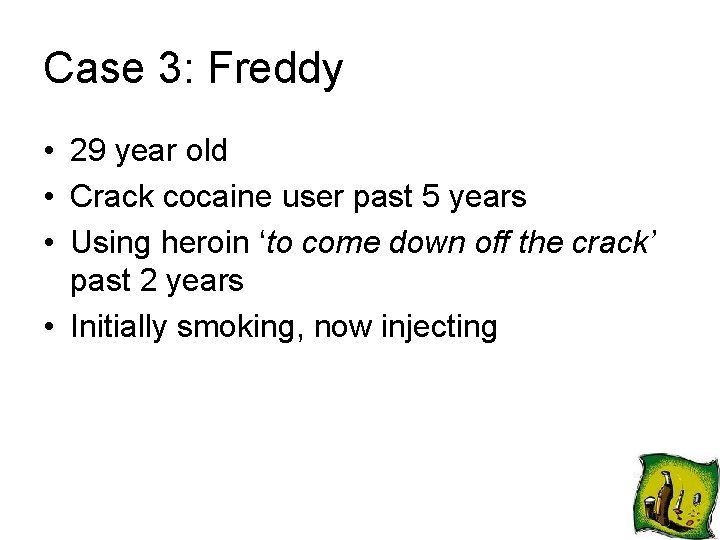 Case 3: Freddy • 29 year old • Crack cocaine user past 5 years