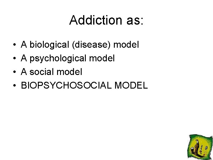 Addiction as: • • A biological (disease) model A psychological model A social model