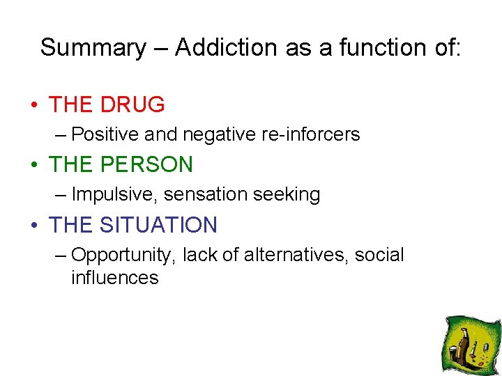 Summary – Addiction as a function of: • THE DRUG – Positive and negative