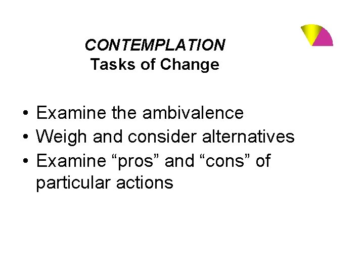 CONTEMPLATION Tasks of Change • Examine the ambivalence • Weigh and consider alternatives •