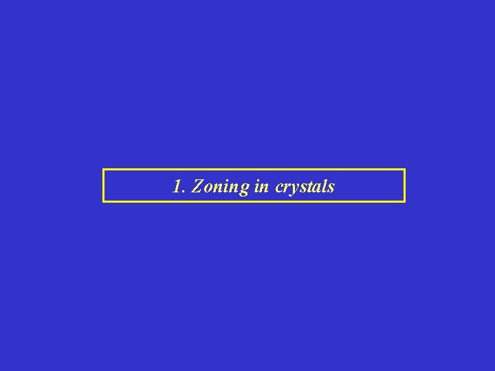 1. Zoning in crystals 