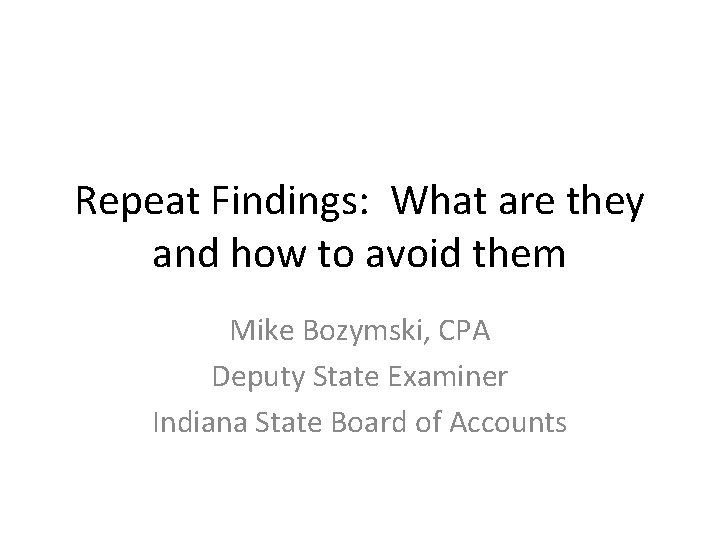 Repeat Findings: What are they and how to avoid them Mike Bozymski, CPA Deputy