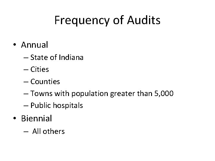 Frequency of Audits • Annual – State of Indiana – Cities – Counties –