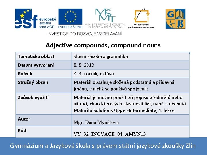 Adjective compounds, compound nouns Tematická oblast Slovní zásoba a gramatika Datum vytvoření 8. 8.