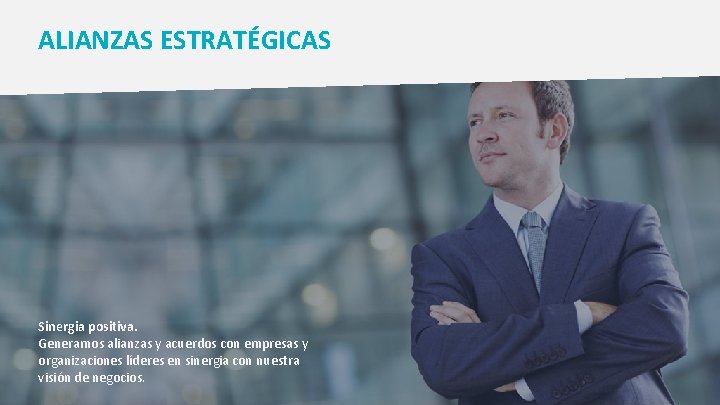 ALIANZAS ESTRATÉGICAS Sinergia positiva. Generamos alianzas y acuerdos con empresas y organizaciones líderes en