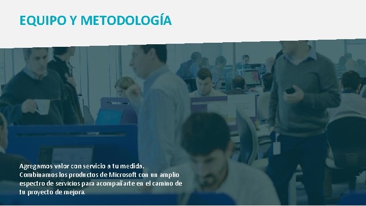 EQUIPO Y METODOLOGÍA Agregamos valor con servicio a tu medida. Combinamos los productos de