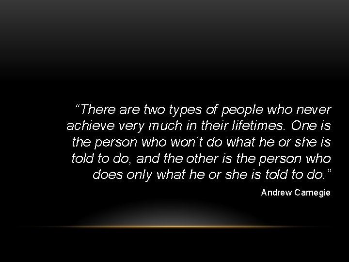 “There are two types of people who never achieve very much in their lifetimes.