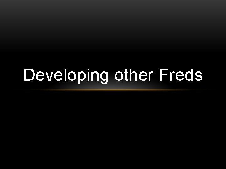 Developing other Freds 