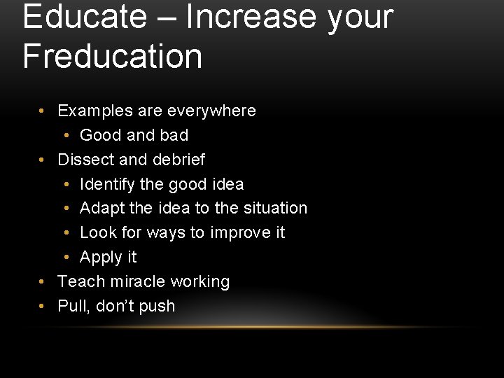 Educate – Increase your Freducation • Examples are everywhere • Good and bad •