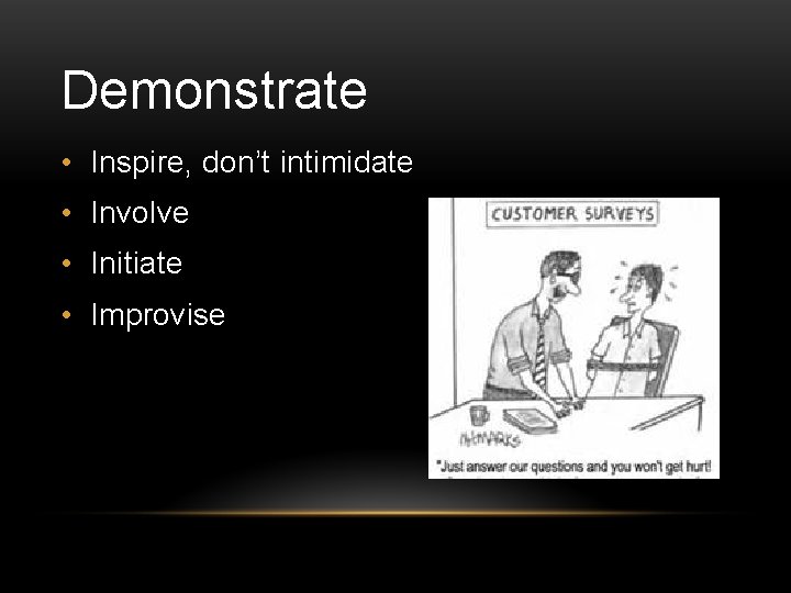 Demonstrate • Inspire, don’t intimidate • Involve • Initiate • Improvise 