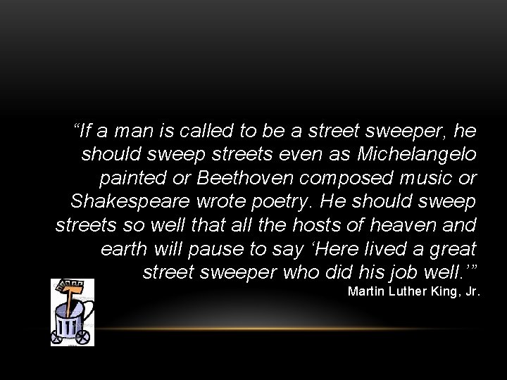 “If a man is called to be a street sweeper, he should sweep streets