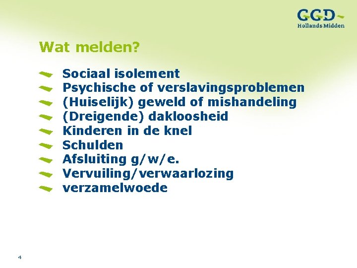Wat melden? Sociaal isolement Psychische of verslavingsproblemen (Huiselijk) geweld of mishandeling (Dreigende) dakloosheid Kinderen