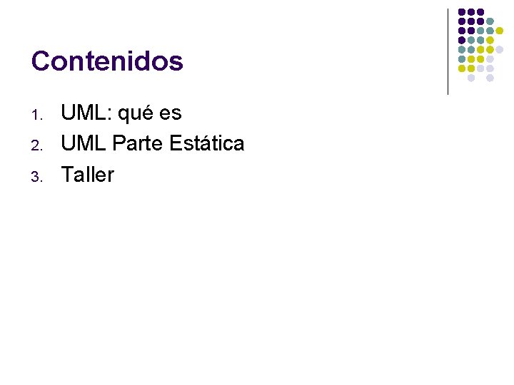 Contenidos 1. 2. 3. UML: qué es UML Parte Estática Taller 