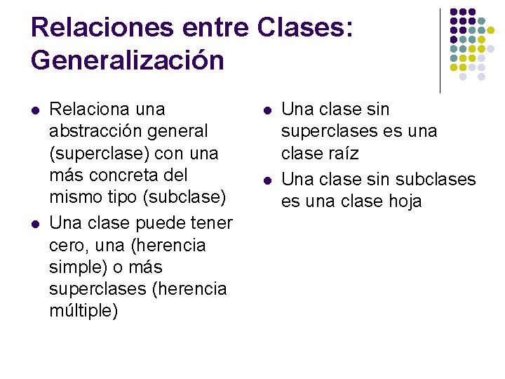 Relaciones entre Clases: Generalización l l Relaciona una abstracción general (superclase) con una más