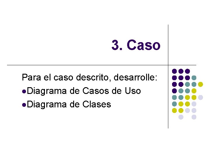 3. Caso Para el caso descrito, desarrolle: l. Diagrama de Casos de Uso l.