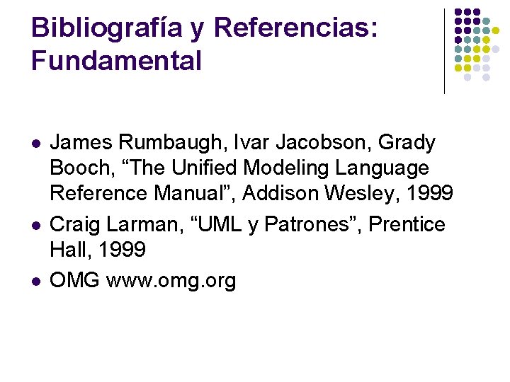 Bibliografía y Referencias: Fundamental l James Rumbaugh, Ivar Jacobson, Grady Booch, “The Unified Modeling