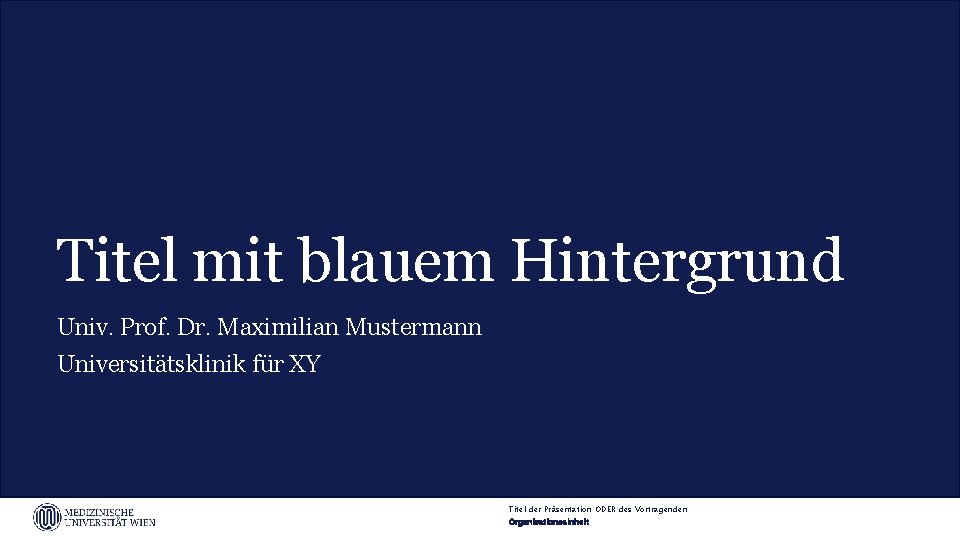 Titel mit blauem Hintergrund Univ. Prof. Dr. Maximilian Mustermann Universitätsklinik für XY Titel der
