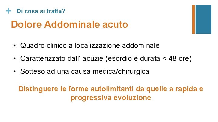 + Di cosa si tratta? Dolore Addominale acuto • Quadro clinico a localizzazione addominale