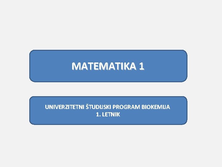 abc MATEMATIKA 1 UNIVERZITETNI ŠTUDIJSKI PROGRAM BIOKEMIJA 1. LETNIK 