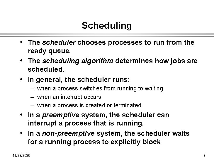 Scheduling • The scheduler chooses processes to run from the ready queue. • The