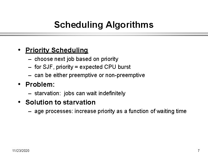 Scheduling Algorithms • Priority Scheduling – choose next job based on priority – for