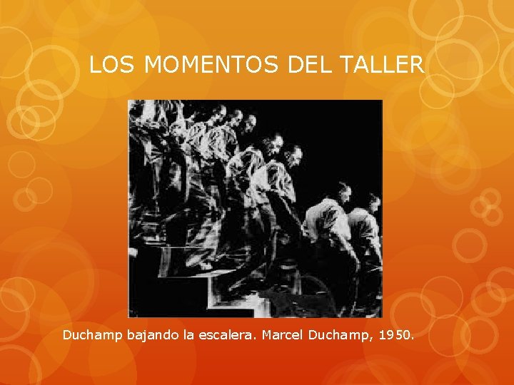 LOS MOMENTOS DEL TALLER Duchamp bajando la escalera. Marcel Duchamp, 1950. 