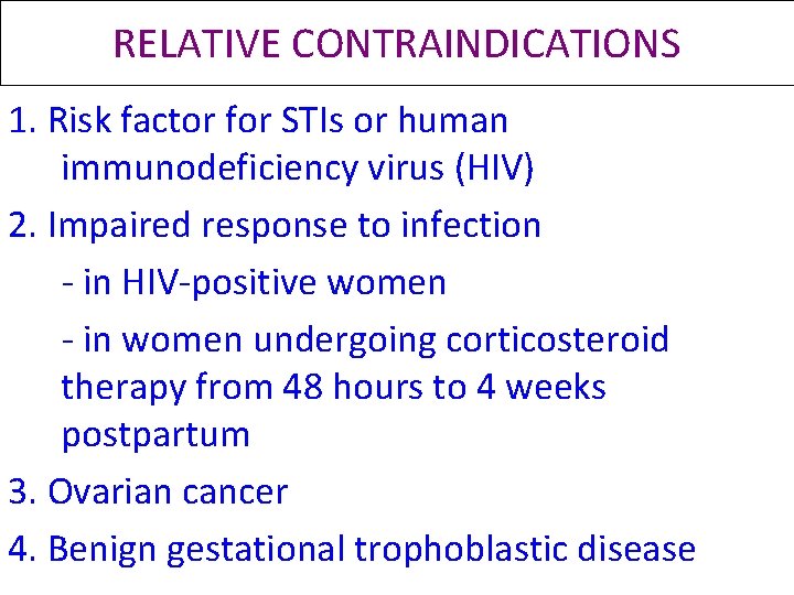 RELATIVE CONTRAINDICATIONS 1. Risk factor for STIs or human immunodeficiency virus (HIV) 2. Impaired RELATIVE CONTRAINDICATIONS 1. Risk factor for STIs or human immunodeficiency virus (HIV) 2. Impaired