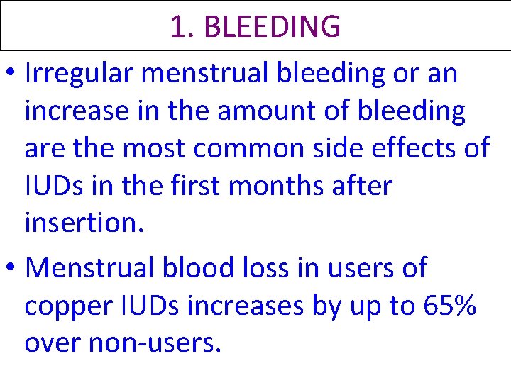 1. BLEEDING • Irregular menstrual bleeding or an increase in the amount of bleeding 1. BLEEDING • Irregular menstrual bleeding or an increase in the amount of bleeding