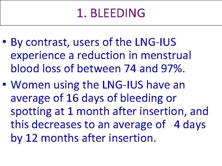 1. BLEEDING • By contrast, users of the LNG-IUS experience a reduction in menstrual 1. BLEEDING • By contrast, users of the LNG-IUS experience a reduction in menstrual