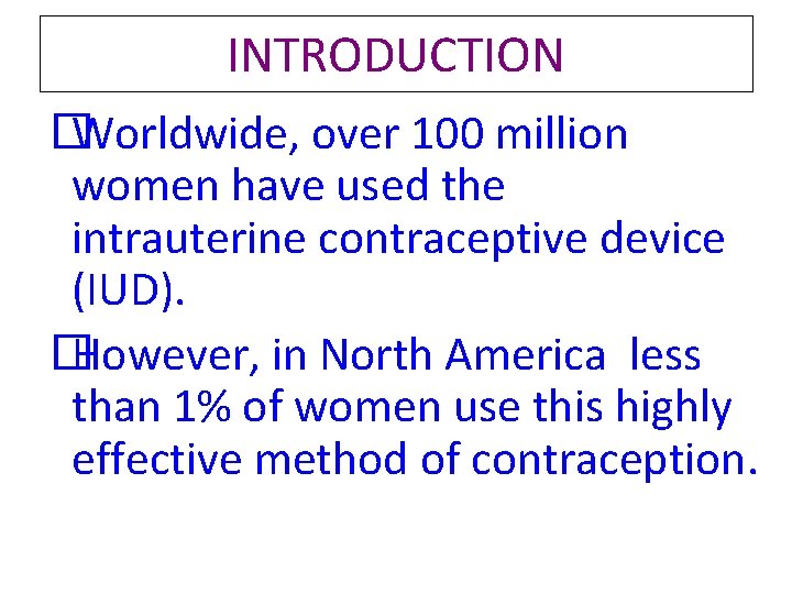 INTRODUCTION � Worldwide, over 100 million women have used the intrauterine contraceptive device (IUD). INTRODUCTION � Worldwide, over 100 million women have used the intrauterine contraceptive device (IUD).