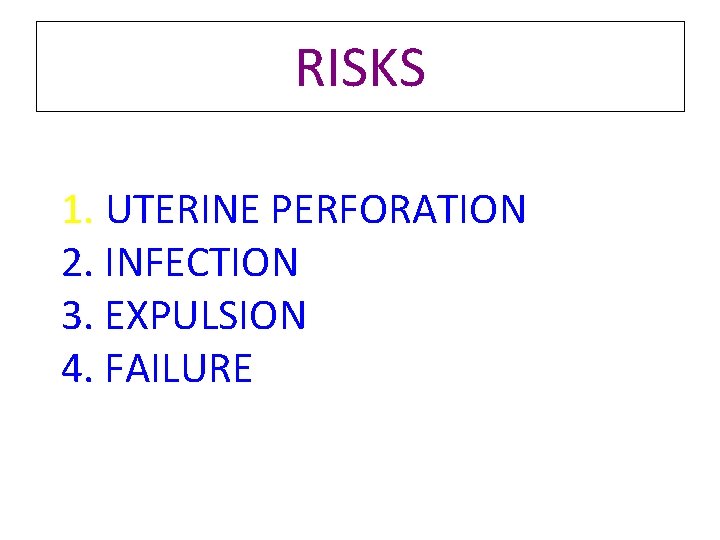 RISKS 1. UTERINE PERFORATION 2. INFECTION 3. EXPULSION 4. FAILURE RISKS 1. UTERINE PERFORATION 2. INFECTION 3. EXPULSION 4. FAILURE