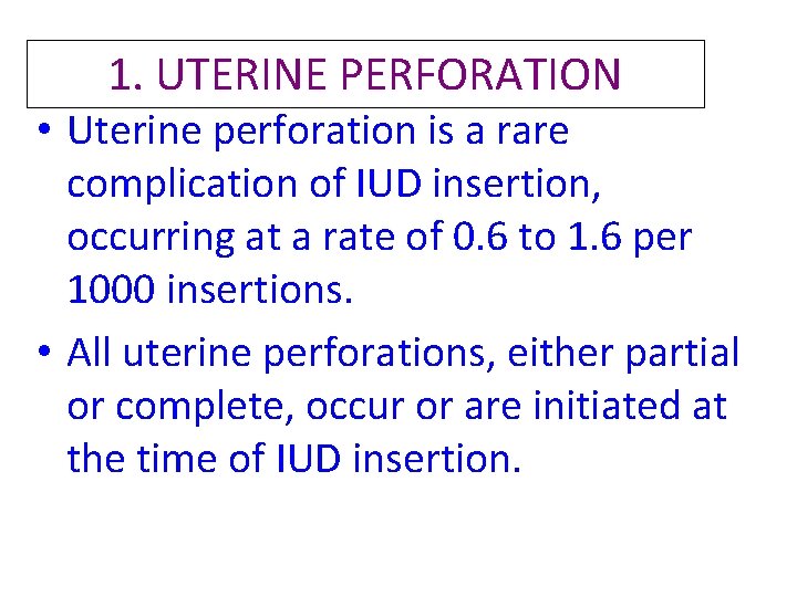 1. UTERINE PERFORATION • Uterine perforation is a rare complication of IUD insertion, occurring 1. UTERINE PERFORATION • Uterine perforation is a rare complication of IUD insertion, occurring