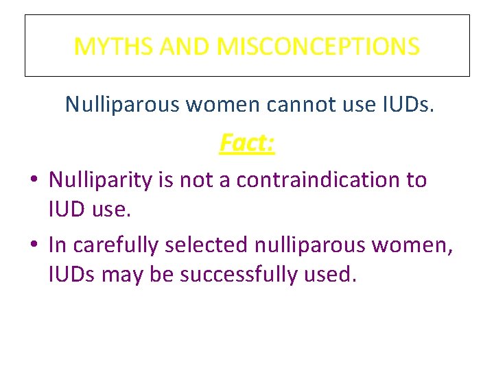 MYTHS AND MISCONCEPTIONS Nulliparous women cannot use IUDs. Fact: • Nulliparity is not a MYTHS AND MISCONCEPTIONS Nulliparous women cannot use IUDs. Fact: • Nulliparity is not a