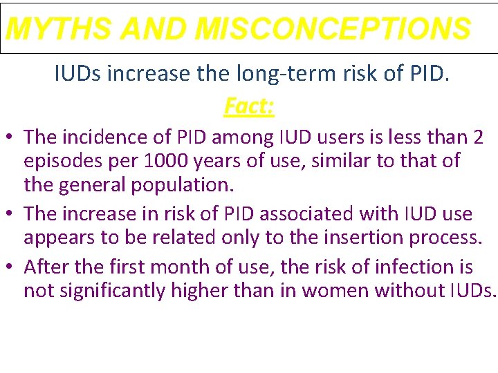 MYTHS AND MISCONCEPTIONS IUDs increase the long-term risk of PID. Fact: • The incidence MYTHS AND MISCONCEPTIONS IUDs increase the long-term risk of PID. Fact: • The incidence
