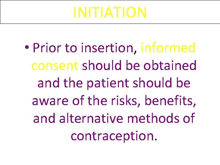 INITIATION • Prior to insertion, informed consent should be obtained and the patient should INITIATION • Prior to insertion, informed consent should be obtained and the patient should