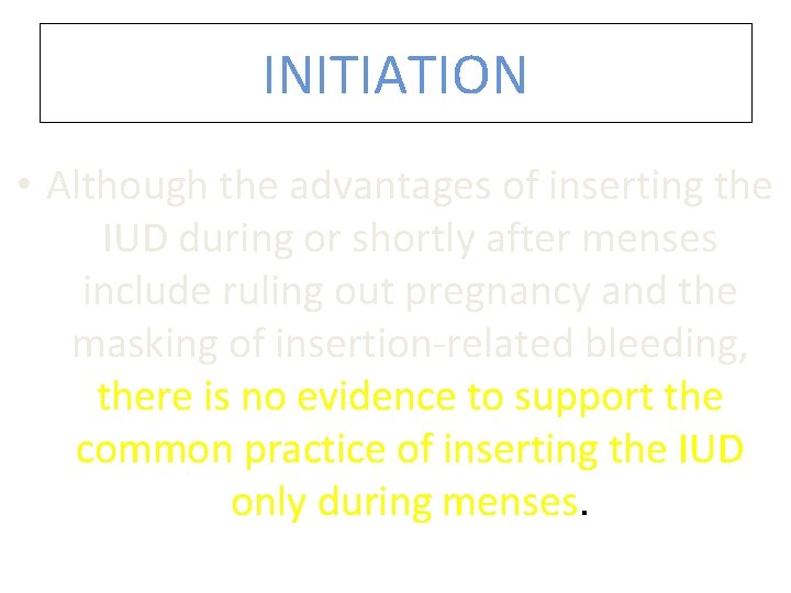 INITIATION • Although the advantages of inserting the IUD during or shortly after menses INITIATION • Although the advantages of inserting the IUD during or shortly after menses
